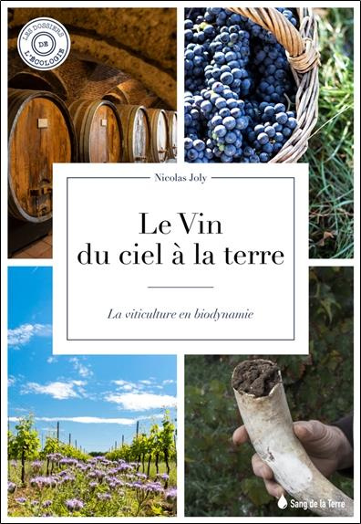 Le vin du ciel à la terre. Le viticulteur en biodynamie, 4e édition revue et augmentée