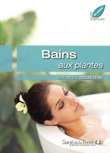 Mon bain aux plantes et aux huiles essentielles. 100 recettes à faire soi-même
