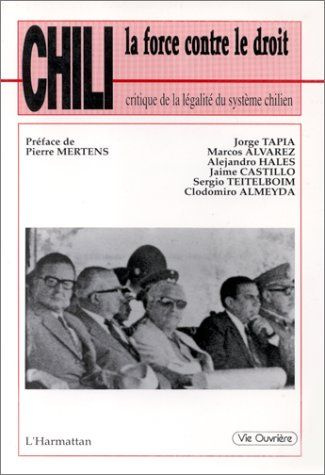 CHILI, LA FORCE CONTRE LE DROIT - CRITIQUE DE LA LEGALITE DU SYSTEME CHILIEN