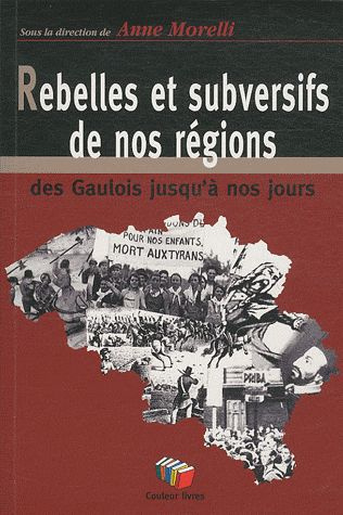 Rebelles et subversifs de nos régions. Des Gaulois jusqu'à nos jours