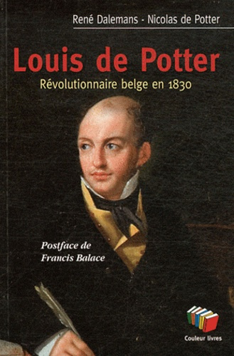 Louis de Potter. Révolutionnaire belge en 1830