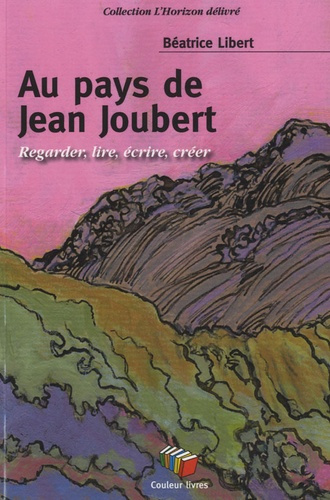 Au pays de Jean Joubert. Regarder, lire, écrire, créer