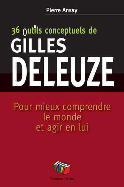 36 outils conceptuels de Gilles Deleuze. Pour mieux comprendre le monde et agir en lui