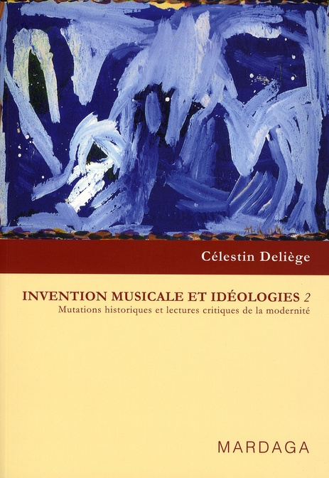 Invention musicale et idéologies. Tome 2, Mutations historiques et lectures critiques de la modernit