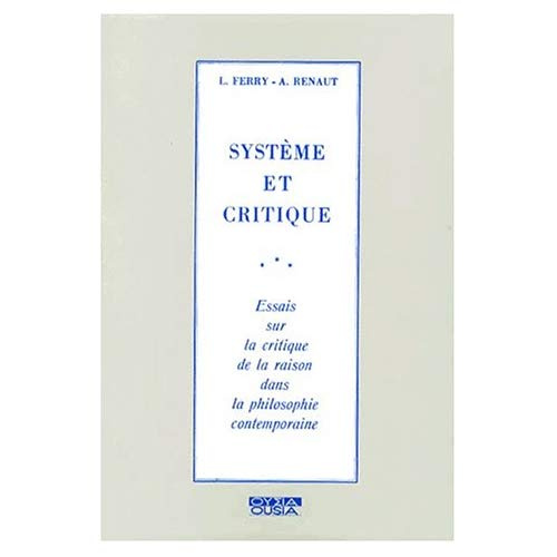 SYSTEME ET CRITIQUE ESSAI SUR LA CRITIQUE DE LA RAISON DANS LA PHILOSPHIE CONTEMPORAINE