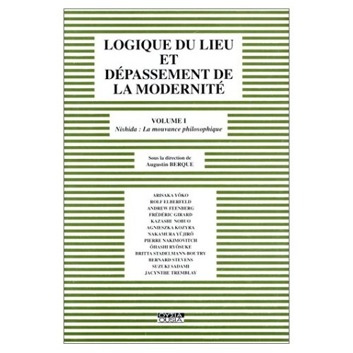 LOGIQUE DU LIEU ET DEPASSEMENT DE LA MODERNITE VOL 1 NISHIDA LA MOUVANCE PHILOSOPHIQUE