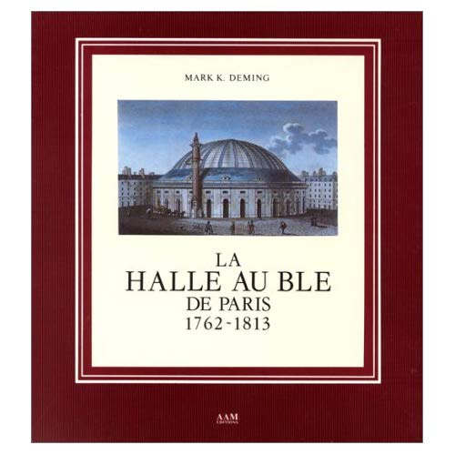 La halle au blé de Paris. 1762-1813, "cheval de Troie" de l'abondance dans la capitale des lumières