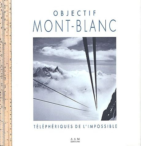 Objectif Mont-Blanc. Téléphériques de l'impossible