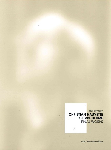 Christian Hauvette, oeuvre ultime. Edition bilingue français-anglais