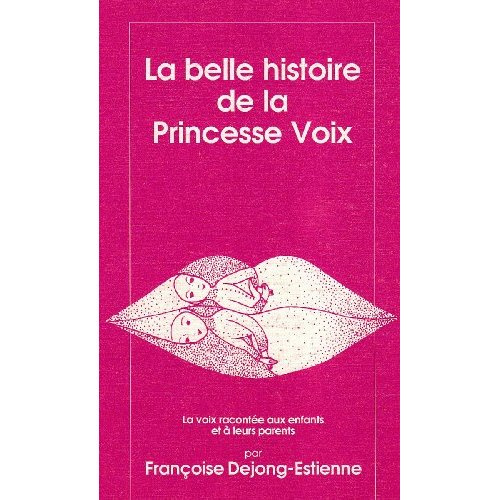 La belle histoire de la princesse Voix. La voix racontée aux enfants et à leurs parents