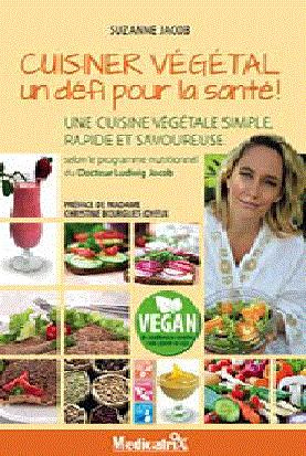 Cuisiner végétal, un défi pour la santé ! Une cuisine végétale simple, rapide et savoureuse selon le