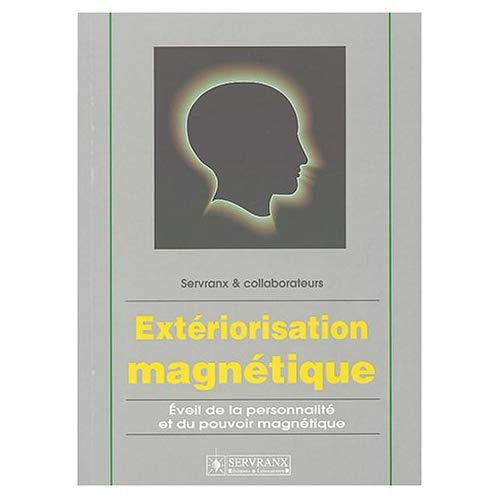 Extériorisation magnétique. Eveil de la personnalité et du pouvoir magnétique