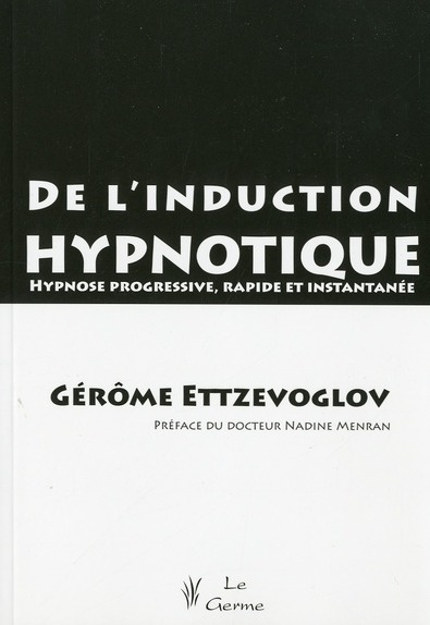 De l'induction hypnotique. Hypnose progressive, rapide et instantanée