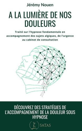 A la lumière de nos douleurs. Traité d'application de l'hypnose fondamentale en accompagnement du su