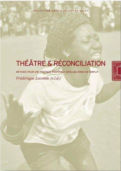 Théâtre et réconciliation. Méthode pour une pratique théâtrale dans les zones de conflit