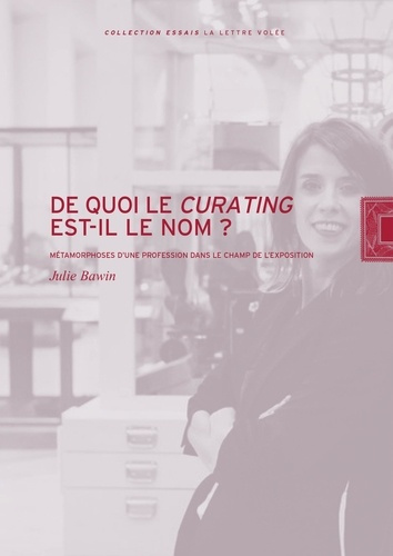 De quoi le curating est-il le nom ? Métamorphoses d'une pratique dans le champ de l'exposition