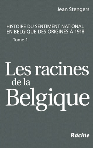 Histoire du sentiment national en Belgique des origines à 1918. Tome 1, Les racines de la Belgique j