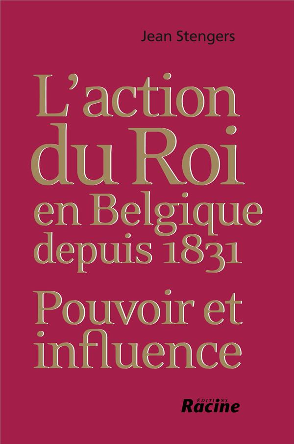L'action du roi en Belgique depuis 1831 : pouvoir et influence