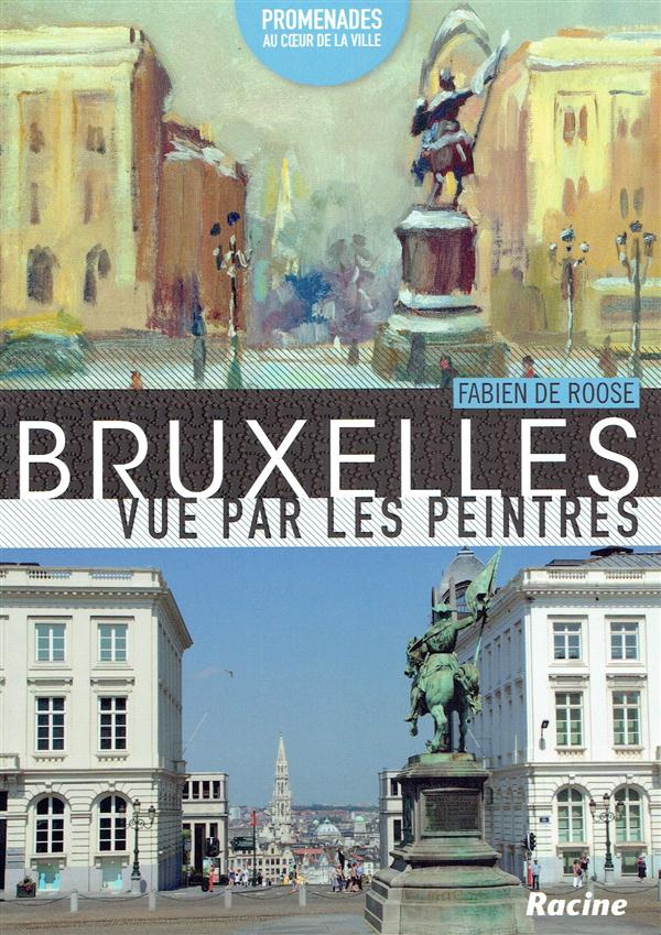 Bruxelles vue par les peintres : promenades au c?ur de la ville