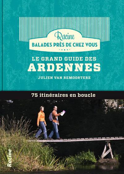 Le grand guide des Ardennes : 75 itinéraires en boucle