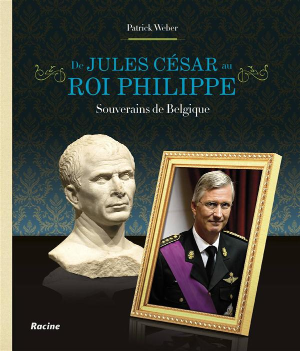 Souverains de Belgique / De Jules César au roi Philippe