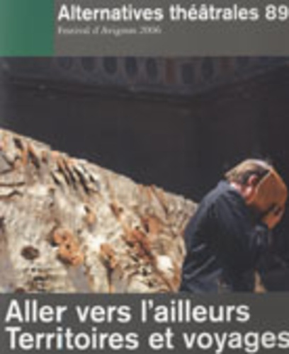 Alternatives théâtrales N° 89, 3e trimestre 2006 : Aller vers l'ailleurs, territoires et voyages