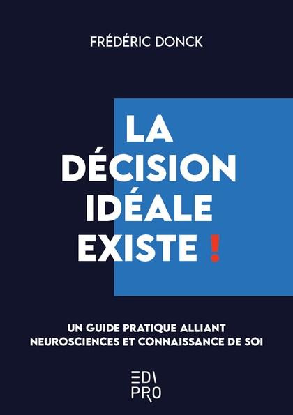 La décision idéale existe ! Un guide pratique alliant neurosciences et connaissance de soi