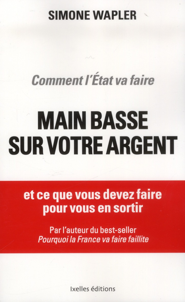 Comment l'Etat va faire main basse sur votre argent / Et ce que vous devez faire pour vous en sortir