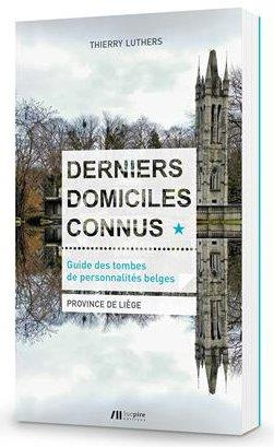 Derniers domiciles connus - Guide des tombes de personnalités belges. Tome 1, Province de Liège