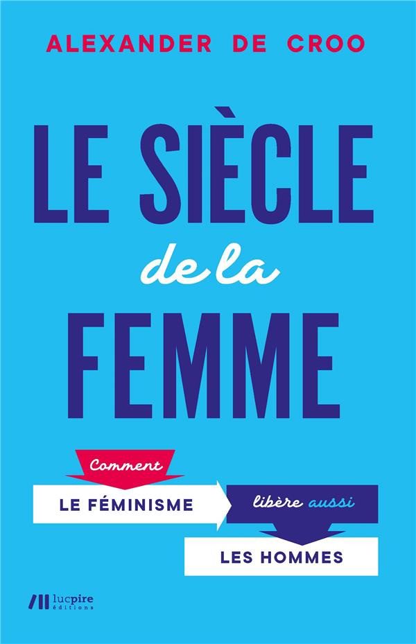 Le siècle de la femme. Comment le féminisme libère aussi les hommes