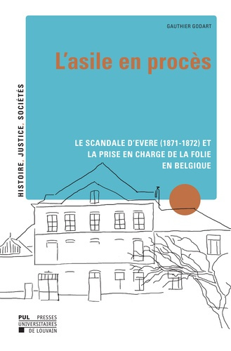 L'asile en procès. Le scandale d'Evere (1871-1872) et la prise en charge de la folie en Belgique