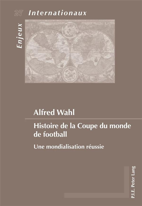 Histoire de la Coupe du monde de football. Une mondialisation réussie