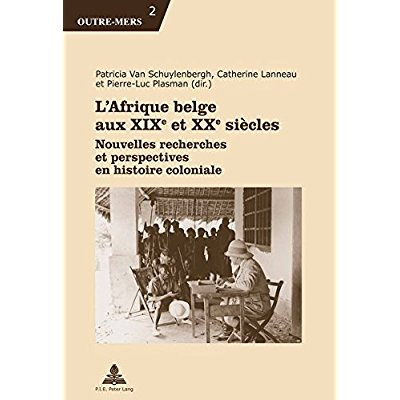 L'Afrique belge aux XIXe et XXe siècles. Nouvelles recherches et perspectives en histoire coloniale