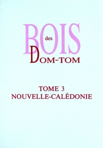 BOIS DES DOM-TOM. TOME 3 : NOUVELLE-CALEDONIE