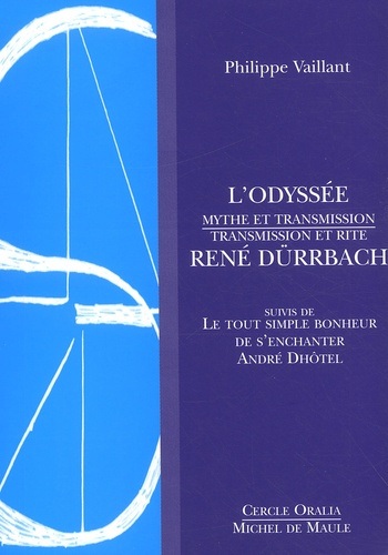 L'Odyssée. Mythe et transmission René Dürrbach, transmission et rite suivis de Le tout simple bonheu