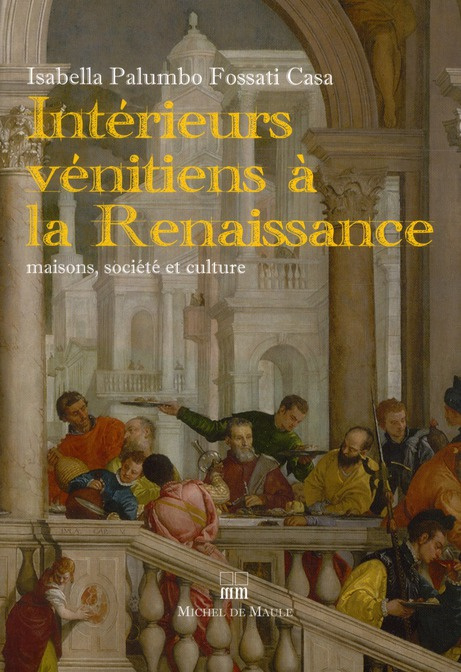 Intérieurs vénitiens à la Renaissance. Maisons, société et culture