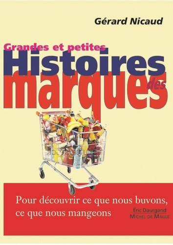 Grandes & petites histoires des marques. Pour découvrir ce que nous buvons, ce que nous mangeons...