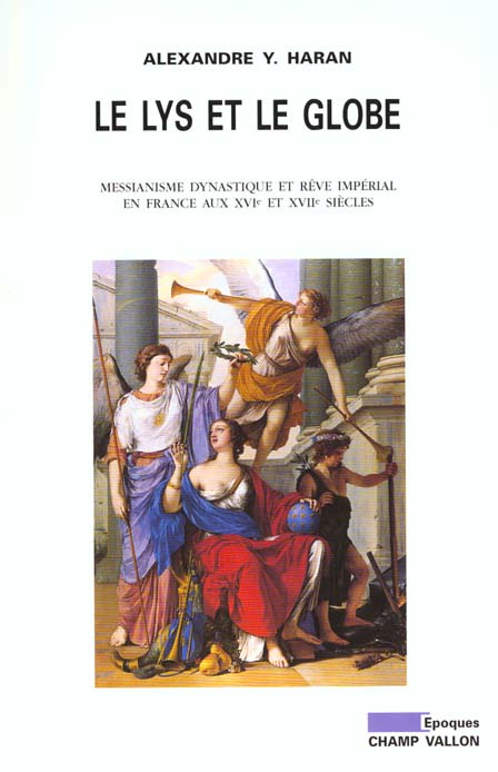 LE LYS ET LE GLOBE. Messianisme dynastique et rêve impérial en France à l'aube des temps modernes