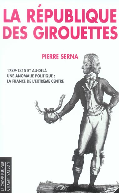 La République des girouettes. Une anomalie politique : la France de l'extrême centre (1789-1815...et