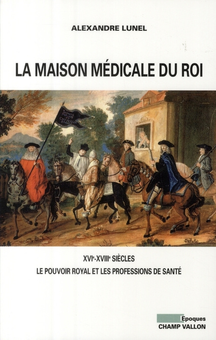 La maison médicale du Roi. XVIe-XVIIIe siècles, Le pouvoir royal et les professions de santé (médeci