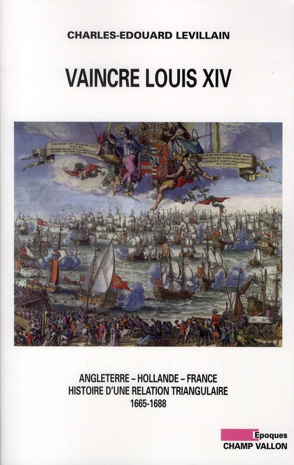 Vaincre Louis XIV / Angleterre, Hollande, France : histoire d'une relation triangulaire 1665-1688