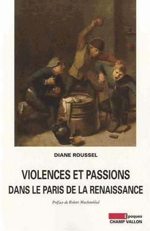 VIOLENCES ET PASSIONS DANS LE PARIS DE LA RENAISSANCE