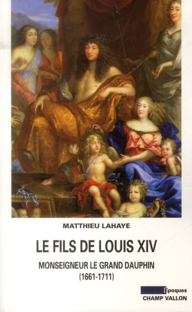 Le fils de Louis XIV - Monseigneur le grand dauphin 1661 1711