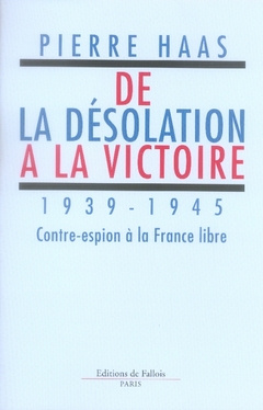 De la désolation à la victoire. 1939-1945 Contre-espion à la France libre