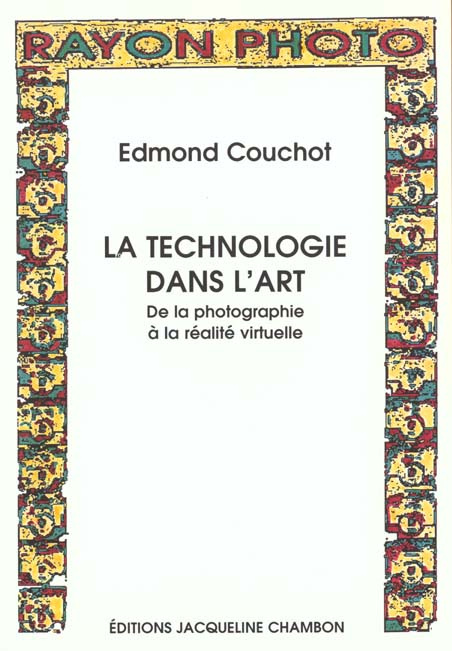 TECHNOLOGIE DANS L'ART (LA) - DE LA PHOTOGRAPHIE A LA REALITE VIRTUELLE
