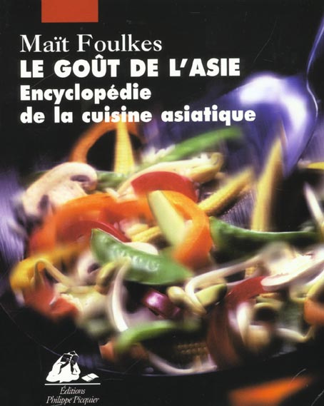 Le goût de l'Asie. Encyclopédie de la cuisine asiatique