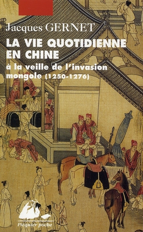 La Vie quotidienne en Chine à la veille de l'invasion mongole (1250-1276)