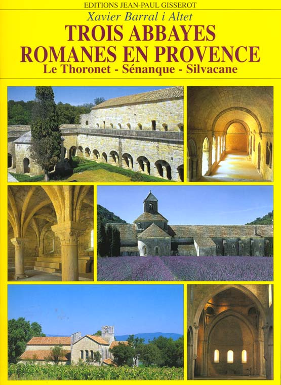 Trois abbayes romanes en Provence. Le Thoronet, Sénanque, Silvacane