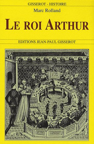 Le roi Arthur. De l'histoire au roman