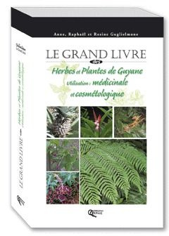 Le grand livre des herbes et plantes de Guyane - utilisation médicinale et cosmétologique